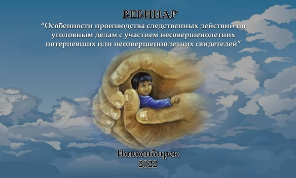 «Особенности производства следственных действий по уголовным делам с участием несовершеннолетних потерпевших или несовершеннолетних свидетелей»